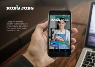 An app and an online
platform combined, to give
employers and job seekers
the most complete toolset
available to date.
 