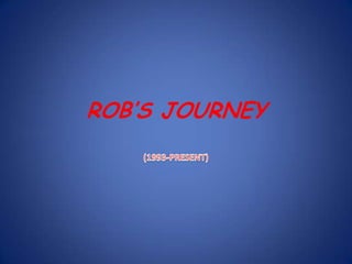ROB’S JOURNEY
 