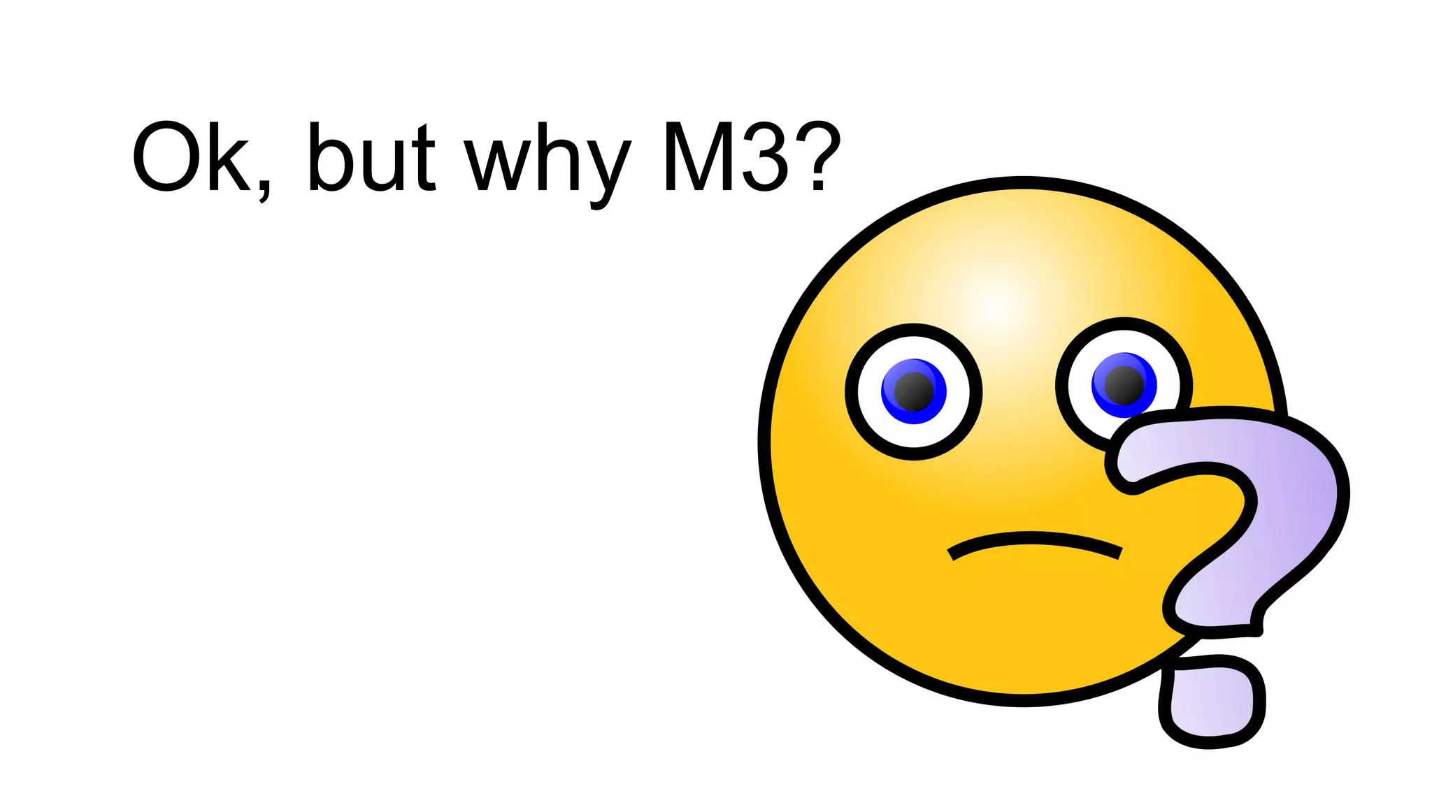 Ok, but why M3?
 