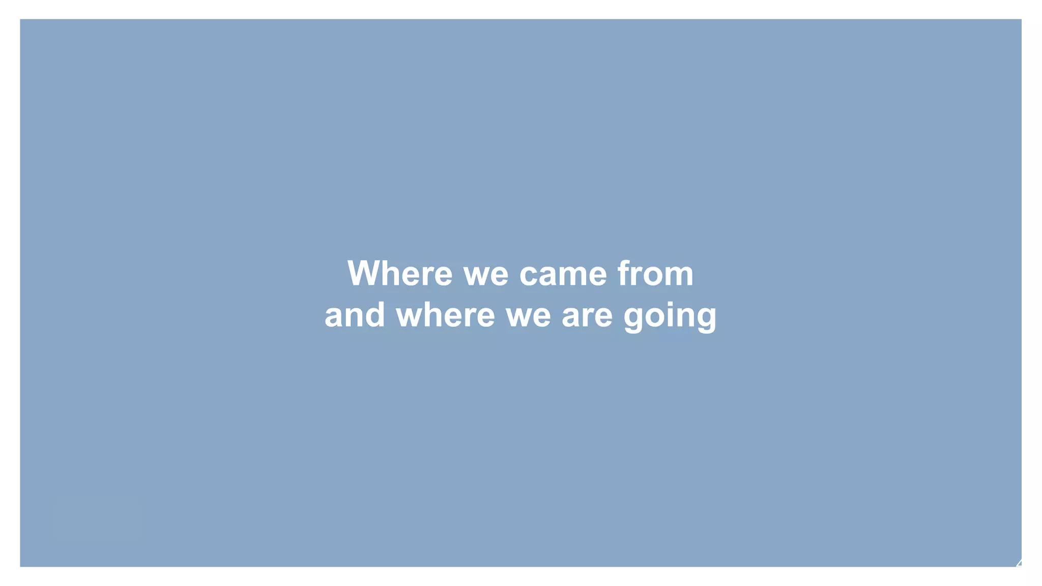 Where we came from
and where we are going
4
 