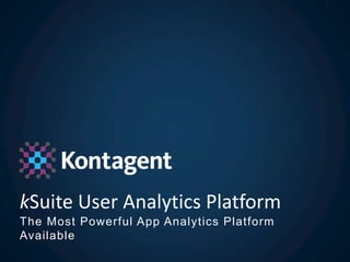 kSuite User Analytics Platform
The Most Powerful App Analytics Platform
Available
 