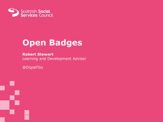 Open Badges
Robert Stewart
Learning and Development Adviser
@DigialiTay
 