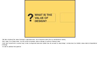 BASICS OF
PATENTS?
WHAT IS THE
VALUE OF
DESIGN?
-We talk a lot about the value of design in a general sense - how it improves user’s lives or contributes to society

-But I mean it in a literal sense - how do we put a business value on design, as well as a ﬁnancial value

-And I don’t mean that in a cynical way; I mean in a legal and economic system how do we want to value design - comes down to a holistic versus atomic interpretation
of design

-In order to address that question
 