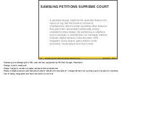 #UXPA2016SESSION SURVEY: WWW.UXPA2016.ORG/SURVEY #UXPA2016SESSION SURVEY: WWW.UXPA2016.ORG/SURVEY/252 ©2016
SAMSUNG PETITIONS SUPREME COURT
56
A patented design might be the essential feature of a
spoon or rug. But the same is not true of
smartphones, which contain countless other features
that give them remarkable functionality wholly
unrelated to their design. By combining a cellphone
and a computer, a smartphone is a miniature internet
browser, digital camera, video recorder, GPS
navigator, music player, game station, word
processor, movie player and much more.
-Samsung is challenging this 100+ year old law, supported by HP, Dell, Google, Facebook

-Design is just a small part

-Doesn’t apply to modern complex products like smartphones

-Really multiple products and features (multiple “articles of manufacture”; design element not a primary part of product or decision

-Law is being misapplied and there should be a new trial

 