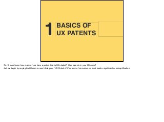 BASICS OF
PATENTS1BASICS OF
UX PATENTS1
-For the audience how many of you have a patent that is UX related? Use patents in your UX work?

-Let me begin by saying that there’s no such things as “UX Patents” it’s a term of convenience, or at least a signiﬁcant oversimpliﬁcation

 