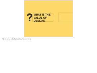 BASICS OF
PATENTS?
WHAT IS THE
VALUE OF
DESIGN?
-We will see when the Supreme Court reviews this fall
 