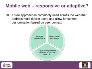 Mobile web – responsive or adaptive?
 Three approaches commonly used across the web that
address multi-device users and a...