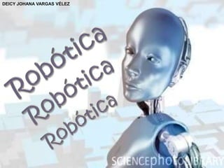 DEICY JOHANA VARGAS VÉLEZ Robótica Robótica Robótica 