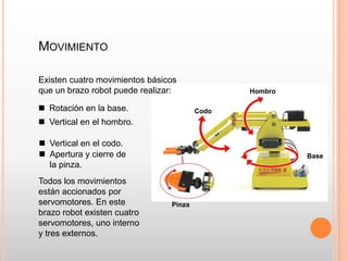 Normalmente tiene un brazo de limitados movimientos y sus herramientas son menos versátiles que las manos humanas, aunque más rápidas y con más fuerza.