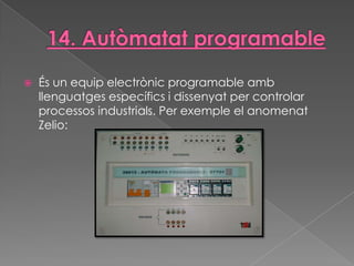    És un equip electrònic programable amb
    llenguatges específics i dissenyat per controlar
    processos industrials. Per exemple el anomenat
    Zelio:
 