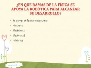 • Se apoyan en las siguientes ramas:
• Mecánica
• Electrónica
• Electricidad
• hidráulica
contenido
 