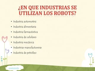 • Industria automotriz
• Industria alimentaria
• Industria farmacéutica
• Industria de celulares
• Industria mecánica
• Industrias manufactureras
• Industria de petróleo
contenido
 