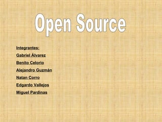 Open Source Integrantes: Gabriel Álvarez Benito Celorio Alejandro Guzmán Natan Corro Edgardo Vallejos Miguel Pardinas 