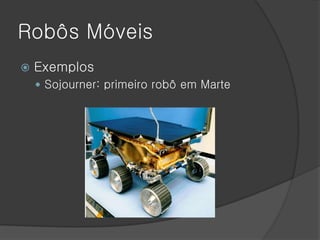 Robôs Móveis
   Exemplos
     Sojourner: primeiro robô em Marte
 