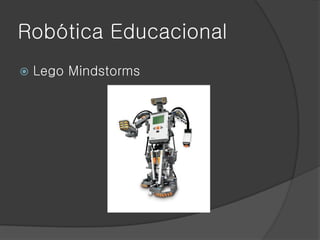 Robótica Educacional
   Lego Mindstorms
 