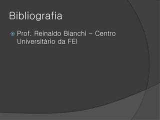 Bibliografia
   Prof. Reinaldo Bianchi - Centro
    Universitário da FEI
 