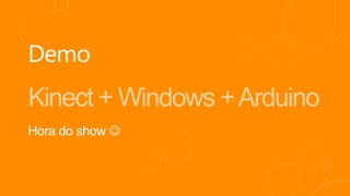 Kinect + Windows + Arduino
 