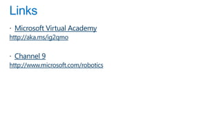 Microsoft Virtual Academy
http://aka.ms/ig2qmo

 Channel 9
http://www.microsoft.com/robotics
 