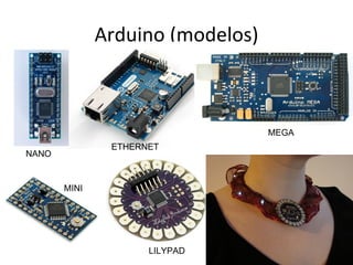 Arduino (modelos)



                                  MEGA
               ETHERNET
NANO


       MINI




                     LILYPAD
 
