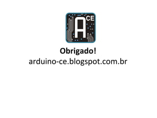 Obrigado!
arduino-ce.blogspot.com.br
 