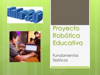 Proyecto
Robótica
Educativa
Fundamentos
Teóricos
 