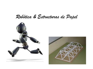 Robótica & Estructuras de Papel

 