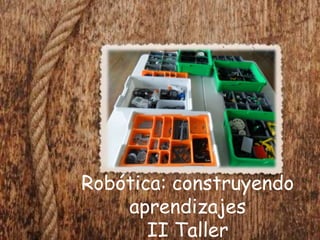 Robótica: construyendo
    aprendizajes
       II Taller
 