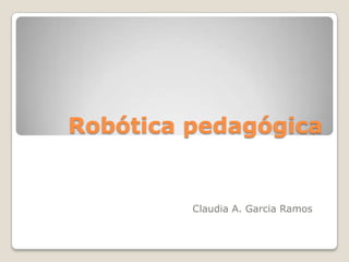 Robótica pedagógica


         Claudia A. Garcia Ramos
 