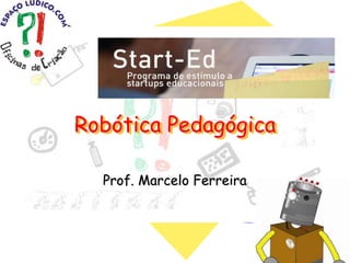 Robótica Pedagógica
Prof. Marcelo Ferreira
 