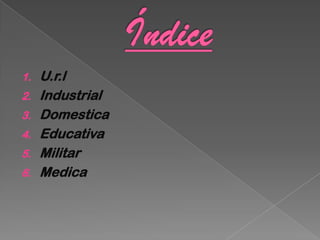 1. U.r.l
2. Industrial
3. Domestica
4. Educativa
5. Militar
6. Medica
 