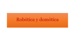 Robótica y domótica
 
