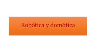 Robótica y domótica
 