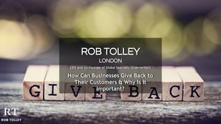 ROB TOLLEY
LONDON
CEO and Co-Founder of Global Specialty Underwriters
How Can Businesses Give Back to
Their Customers & Why Is It
Important?
 