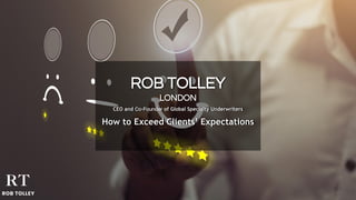 ROB TOLLEY
LONDON
CEO and Co-Founder of Global Specialty Underwriters
How to Exceed Clients’ Expectations
 