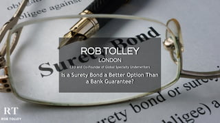 ROB TOLLEY
LONDON
CEO and Co-Founder of Global Specialty Underwriters
Is a Surety Bond a Better Option Than
a Bank Guarantee?
 