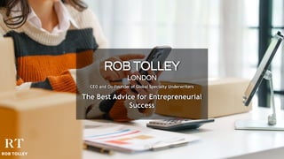 ROB TOLLEY
LONDON
CEO and Co-Founder of Global Specialty Underwriters
The Best Advice for Entrepreneurial
Success
 