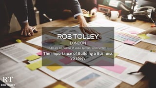 ROB TOLLEY
LONDON
CEO and Co-Founder of Global Specialty Underwriters
The Importance of Building a Business
Strategy
 
