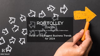 ROB TOLLEY
LONDON
CEO and Co-Founder of Global Specialty Underwriters
Three of the Biggest Business Trends
for 2024
 