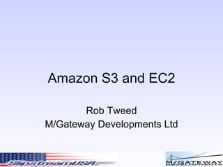 Amazon S3 and EC2 Rob Tweed M/Gateway Developments Ltd 