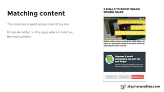 stephenpratley.com
Matching content
This incentive is used across most of my site
It does 4x better on this page where it matches
the main content.