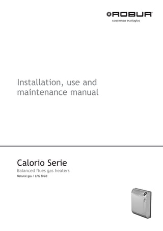 Calorio Serie
Balanced flues gas heaters
Natural gas / LPG fired
Installation, use and
maintenance manual
 
