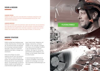 UNSERE VISION
ROBUR IST DER QUALITATIV UND INNOVATIV FÜHRENDE GANZHEITLICHE
SERVICEDIENSTLEISTER DER RICHTUNGSWEISENDEN INDUSTRIE- UND
ENERGIEUNTERNEHMEN.
UNSERE MISSION
VON DER PLANUNG UND REALISIERUNG ÜBER DEN BETRIEB UND DIE INSTAND-
HALTUNG BIS ZUR VERLAGERUNG UND DEN RÜCKBAU VON INDUSTRIEANLA-
GEN SIND WIR DER KOMPETENTE PARTNER UNSERER KUNDEN UND HELFEN
IHNEN, DEN LEBENSZYKLUS IHRER ANLAGEN OPTIMAL ZU GESTALTEN.
ROBUR verfolgt einen langfristig ausge-
richteten Wachstumskurs. Wir haben das
Ziel, die führende Position als Spezialist
für hochwertige Industrieservicedienst-
leistungen in einem sich zunehmend
digitalisierenden Markt zu festigen und
auszubauen.
Dieses Ziel verfolgen wir sowohl
organisch als auch durch die Aufnahme
neuer Partner in unsere Unternehmer-
gruppe. Als Gemeinschaft selbständiger
Partnerunternehmen mit gemeinsamen
Werten, Führungsprinzipien und Service-
leitlinien erhalten wir die Flexibilität und
unternehmerische Agilität. Wir achten
darauf, dass Kunden, Kolleginnen und
Kollegen, Unternehmer und Gesell-
schafter von den Leistungen, Synergien
der Gruppe und der ständigen Investition
in den technologischen Fortschritt
profitieren. Wir sorgen für Termintreue,
die Sicherheit unserer Kolleginnen und
Kollegen und die Qualität unserer Arbeit
für unsere Kunden.
Im deutschsprachigen Markt sind wir
zu Hause und begleiten unsere Kunden
weltweit mit hochwertigen und innova-
tiven Industrieservicedienstleistungen und
Lösungen.
VISION  MISSION
UNSERE STRATEGIE
PLATZHALTERBILD
 
