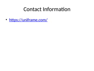 Contact Information
• https://uniframe.com/
 