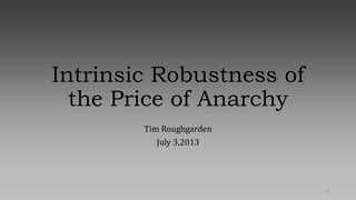 Intrinsic Robustness of
the Price of Anarchy
Tim Roughgarden
July 3,2013
1
 