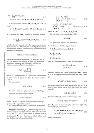 World Academy of Science, Engineering and Technology
International Journal of Mathematical, Computational Science and Engineering Vol:2 No:2, 2008

r

r

x(t )

hi (z (t ))h j (z (t ))

[( A i

A i (B 2 i

B 2i )K j )x(t ) B1i w (t )

In the case that the matrixes
we get
x(t )

r

r

B1i ZCT
i
2
B
I 0
Ci Z 0
I

(12)

i 1 j 1

A i 0,

ii
T
1i

B1i w (t )]

B1i 0,

B 2i 0

B1i B1 j ZCT ZCTj
i
B B
2 2I
0
Ci Z C j Z
0
2I
ij
T
1i

hi (z (t ))h j (z (t ))[( A i B i K j )x(t ) B1i w (t )] (13)

i 1 j 1

where

If we define Fij A i B i K j , then we get the system equation
x(t )

r

r

hi (z (t ))h j (z (t ))[Fij x(t ) B1i w (t )] ,

0 , i 1,2,..., r ,

ji
T
1j

(18)

0 , 0 i j r , (19)

A i Z ZAT B 2i M j M Tj BTi 2 Z ,
2
i

ij

The gain of the robust controller the will be:

K i Mi Z

(14)

1

(20)

i 1 j 1

The optimization objective is to minimize .

International Science Index 14, 2008 waset.org/publications/9986

which is formally identical to (9). The important result is that
fuzzy observer and PDC controller are dual problems and we
may transform the PDC controller design methods to be used
for design of an observer.

Proof: We choose the following substitution:
A
Bw

w

2

0

Cy

hi (z (t ))B1i ,

r

hi (z (t ))Ci ,

Then the closed loop system (13) will be transformed to
x(t ) Ax(t ) B w w (t )

y (t )

2

w (t )

2

.

(15)

w (t ) 2

Lyapunov function we choose V (x(t )) xT (t )Px(t ) , where
P 0 . If we suppose zero initial conditions, then from (17) we
get

xT (t )( A T P PA 2 P)x(t ) 0

.
A T P PA 2 P 0

is specified by a condition

2 V (x(t )) ,

(22)

The system then will be stable with a decay rate > 0. It
holds if there exists matrix P 0 that fulfill the matrix
inequality

(16)

The method minimizes , that is an upper bound of Tyw

V (x(t ))

(21)

y (t ) C y x(t )

is taken from all trajectories from the initial conditions
x(0) 0 .
We suppose, that

Decay rate

r

i 1

where Tyw is transfer matrix of a system (13) and supremum

y (t ) 2

hi (z (t ))h j (z (t ))[A i B 2i K j ],

i 1

The method have been published by Lee, Jeung and Park in
[1]. The objective is to minimize H norm, that determine a
disturbance attenuation and is frequently used also as a
robustness measure. H norm is defined as
sup

r

i 1 j 1

III. ROBUST CONTROLLER DESIGN

Tyw

r

(23)

To implement the H norm we will now suppose that

(17)

V (x(t )) y T (t )y (t )

Theorem 1: Equilibrium of a T-S fuzzy system with a PDC
control (10) is asymptotically stable in large with a decay rate
, if there exists a common positive
0 and Tyw

w T (t )w (t ) 0 .

(24)

Then H norm of the system (21) is less than
condition (24) is equivalent to

where V (x(t )) is a Lyapunov function, that must be always
positive with a negative time derivative.
The controller design method is summarised in Theorem 1.

[5]. The

2

x T (t )( A T P PA C T C y )x(t ) x T (t )P B w w (t )
y
T
w T (t ) B w Px (t )

definite matrix Z > 0, > 0 and matrices Mi, i 1,2,..., r such
that the following LMIs conditions hold.

This is equivalent to

9

2

w T (t )w (t ) 0

(25)

 