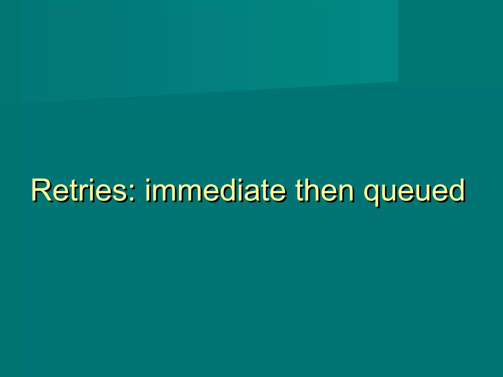 Retries: immediate then queuedRetries: immediate then queued
 