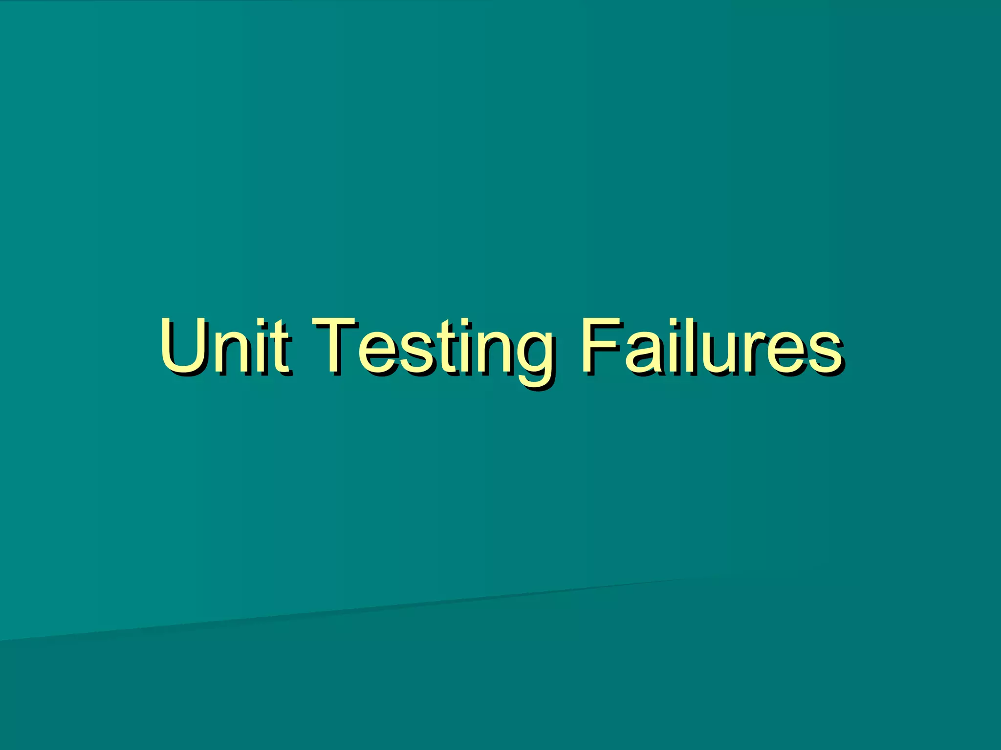 Unit Testing FailuresUnit Testing Failures
 