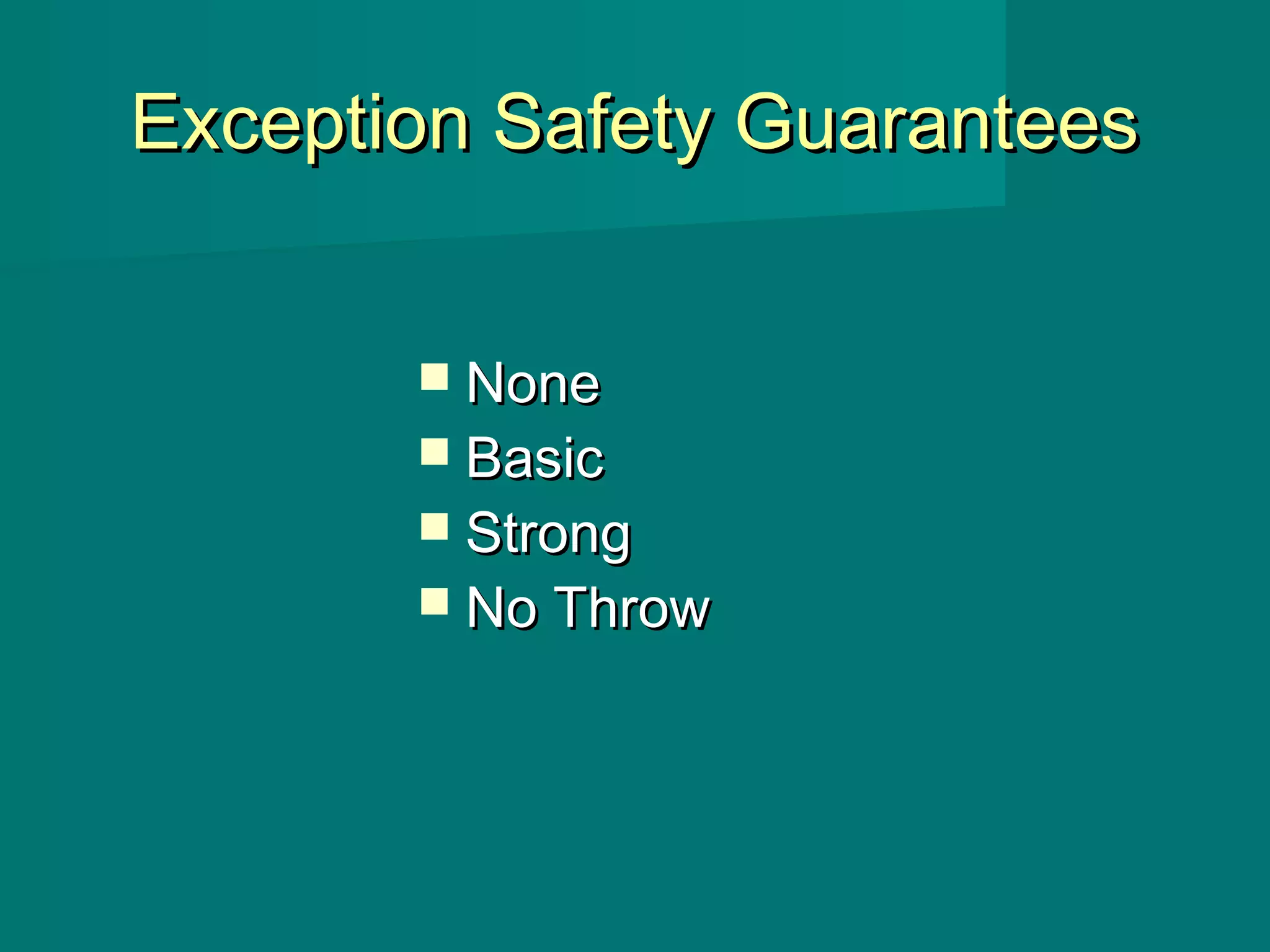 Exception Safety GuaranteesException Safety Guarantees
 NoneNone
 BasicBasic
 StrongStrong
 No ThrowNo Throw
 