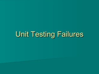 Unit Testing FailuresUnit Testing Failures
 