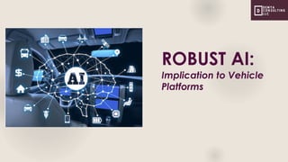 ROBUST AI:
Implication to Vehicle
Platforms
 